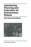 Interleaving Planning and Execution for Autonomous Robots (The International Series in Engineering and Computer Science) 0792398289 Book Cover