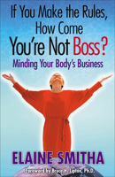 If You Make the Rules, How Come You're Not Boss? Minding Your Body's Business 1571744053 Book Cover