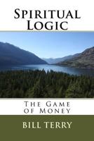 Spiritual Logic: The Game of Money 1495962946 Book Cover