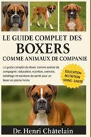 LE GUIDE COMPLET DES BOXERS COMME ANIMAUX DE COMPAGNIE: Le guide complet du Boxer comme animal de compagnie : éducation, nutrition, exercice, ... de santé pour un Boxer en pleine forme B0G4FB1NBZ Book Cover