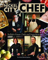 Nickel City Chef: Buffalo's Finest Chefs and Ingredients 0982574584 Book Cover