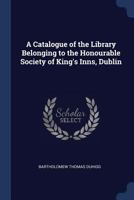A Catalogue of the Library Belonging to the Honourable Society of King's Inns, Dublin 129675801X Book Cover