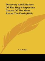 Discovery and Evidence of the Single Serpentine Course of the Moon Round the Sun and the Earth 0526534982 Book Cover
