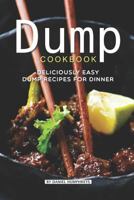 Dump Cookbook: Deliciously Easy Dump Recipes for Dinner 1795177837 Book Cover