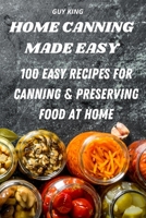 Home Canning Made Easy: 100 Easy Recipes for Canning and Preserving Food at Home 1803505796 Book Cover