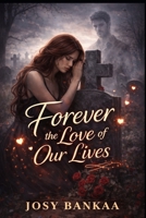 FOREVER THE LOVE OF OUR LIVES: A Complete Collection of Poetry on Love, Death, Grief & Loss B0GPPR4658 Book Cover