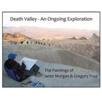 Death Valley - An Ongoing Exploration: The Paintings of Janet Morgan & Gregory Frux, Artists in Residence 1517722047 Book Cover