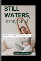 STILL WATERS, STRONG MIND: How To Keep Your Cool B0CRN7SVNP Book Cover