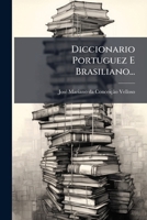 Diccionario portuguez, e brasiliano: obra necessaria aos ministros do altar, que emprehenderem a conversaõ de tantos milhares de almas que ainda se ... : a todos os que s... 1176026690 Book Cover
