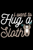 I Want To Hug A Sloth: Cool Sloth Life Journal Notebook - Sloth Journal for Kids - Sloth Lover Notebook Journal - Sloth Journal for Women & Girls - Funny Sloth Diary 1707965447 Book Cover