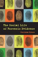 The Social Life of Forensic Evidence 0520288394 Book Cover