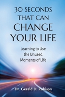 30 Seconds That Can Change Your Life: Learning to Use the Unused Moments of Life 0982260733 Book Cover