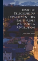 Histoire Religieuse Du D�partement Des Basses-Alpes Pendant La R�volution 101699897X Book Cover