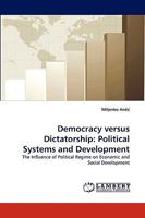 Democracy versus Dictatorship: Political Systems and Development: The Influence of Political Regime on Economic and Social Development 383834104X Book Cover