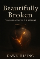 Beautifully Broken: Finding Wholeness In A Life That Fell Apart B0FWBWDR8H Book Cover