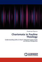 Charismata in Pauline Theology: Understanding Gifts in Paul’s Selected Corpus from an African Perspective 3659291048 Book Cover