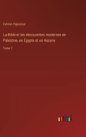 La Bible et les découvertes modernes en Palestine, en Égypte et en Assyrie: Tome 2 3385018773 Book Cover