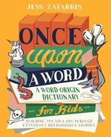 Once Upon a Word: A Word-Origin Dictionary for Kids--Building Vocabulary Through Etymology, Definitions & Stories 1646112598 Book Cover