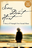 Scars Don't Hurt: A Story of Triumph Over Sexual Abuse 1591855608 Book Cover