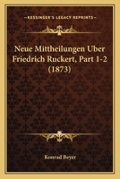 Neue Mittheilungen Uber Friedrich Ruckert, Part 1-2 (1873) 1160202133 Book Cover
