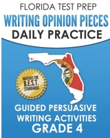 FLORIDA TEST PREP Writing Opinion Pieces Daily Practice Grade 4: Guided Persuasive Writing Activities 1724991647 Book Cover