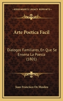 Arte Poetica Facil: Dialogos Familiares, En Que Se Ensena La Poesia 1165311992 Book Cover
