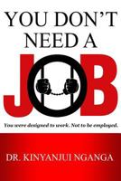 You Don't Need a Job: You Were Designed to Work. Not to Be Employed 153297938X Book Cover