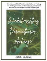 Wiederherstellung vermeidbarer Anhänge: Ein wissenschaftlich fundierter Leitfaden zur Heilung von Bindungswunden, zur Überwindung emotionaler Mauern ... Aufbau sicherer Beziehungen (German Edition) B0DY1DST27 Book Cover