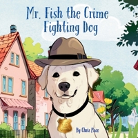Mr. Fish, the Crime Fighting Dog B0F5Z58C9X Book Cover