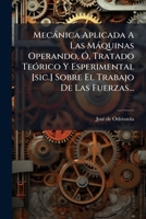 Mecánica aplicada a las maquinas operando, ó Tratado teorico y esperimental sobre el trabajo de las fuerzas. 1272647862 Book Cover