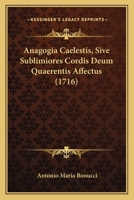 Anagogia Caelestis, Sive Sublimiores Cordis Deum Quaerentis Affectus (1716) 1120153158 Book Cover