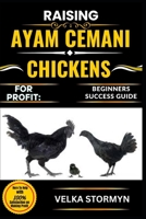 RAISING AYAM CEMANI CHICKENS FOR PROFIT: BEGINNERS SUCCESS GUIDE: A Step-by-Step Handbook to Breeding, Caring, and Marketing the Rare Black Feathered Ayam Cemani for Maximum Income B0FBLFDVYZ Book Cover