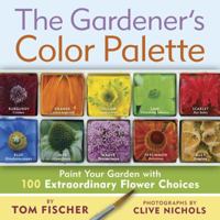 The Gardener's Color Palette: Paint Your Garden with 100 Extraordinary Flower Choices 1604690844 Book Cover