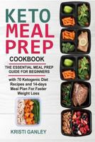 Keto Meal Prep Cookbook: The Essential Meal Prep Guide for Beginners with 70 Ketogenic Diet Recipes and 14 days Meal Plan for Faster Weight Loss 1727333888 Book Cover