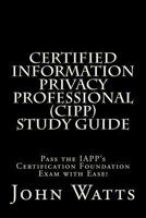 Certified Information Privacy Professional Study Guide: Pass the Iapp's Certification Foundation Exam with Ease! 1494939916 Book Cover