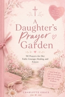 A Daughter's Prayer Garden (The Charlotte Grace Prayer Collection) B0HD8HQ5YT Book Cover