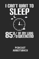 I CAN'T WAIT TO SLEEP 85% OF MY LONG WEEKEND - Podcast Arbeitsbuch: Arbeitsbuch f�r die Erstellung von Aufnahmen - verliere nie wieder den �berblick �ber deine Projekte! B084DG2STP Book Cover