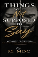 Things We’re Not Supposed to Say: The Truths We Swallow, the Conversations We Avoid, and the Connections We Desperately Need B0HGDK36M5 Book Cover