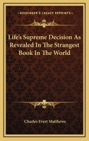 Life's Supreme Decision As Revealed In The Strangest Book In The World 1430490888 Book Cover