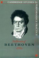 Performing Beethoven (Cambridge Studies in Performance Practice) 0521023742 Book Cover