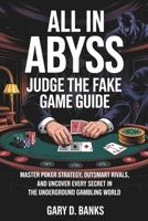 All In Abyss: Judge the Fake Game Guide: Master Poker Strategy, Outsmart Rivals, and Uncover Every Secret in the Underground Gambling World B0F3X1MZMW Book Cover