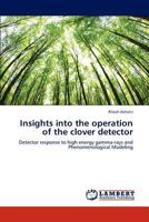 Insights into the operation of the clover detector: Detector response to high energy gamma-rays and Phenomenological Modeling 3843365946 Book Cover