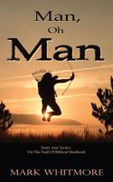 Man Oh Man: Tools and Tactics on the Trail of Biblical Manhood 099770120X Book Cover