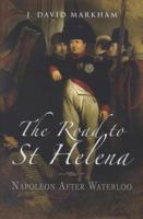 The Road to St Helena: Napoleon After Waterloo 1844157512 Book Cover