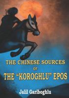 THE CHINESE SOURCES OF THE “KOROGHLU” EPOS 0244988706 Book Cover