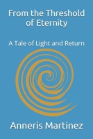 From the Threshold of Eternity: A Tale of Light and Return B0F7GJK3W1 Book Cover