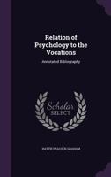 Relation of Psychology to the Vocations: Annotated Bibliography (Classic Reprint) 1347407839 Book Cover