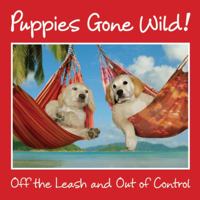 Puppies Gone Wild - Off the Leash and Out of Control 160553871X Book Cover