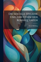 Die Sexuelle Hygiene Und Ihre Ethischen Konsequenzen (German Edition) 1023765349 Book Cover