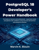 PostgreSQL 18 Developer’s Power Handbook: For hands-on learners and professionals — experiment, build, and optimize with confidence using exercises derived from real enterprise scenarios B0FWDHVZ5Y Book Cover